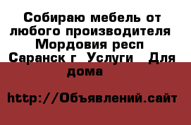 Собираю мебель от любого производителя - Мордовия респ., Саранск г. Услуги » Для дома   